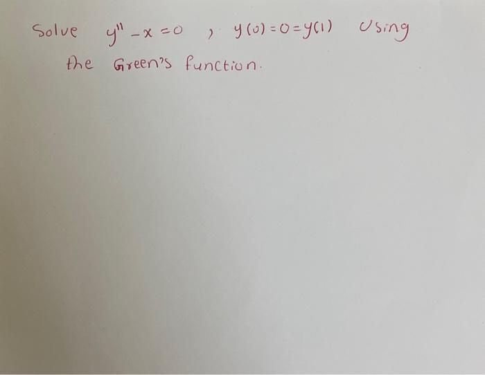 Solve \( y^{\prime \prime}-x=0, y(0)=0=y(1) \quad U \sin g \) the Greens function.