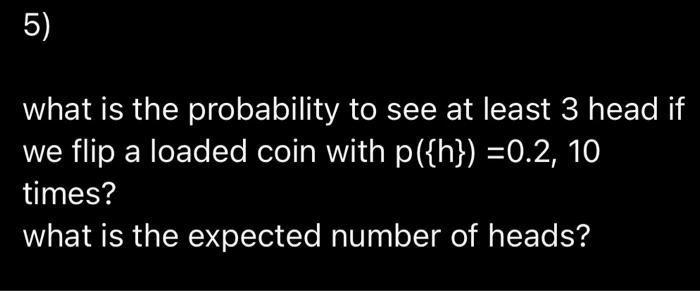 Solved what is the probability to see at least 3 head if we | Chegg.com