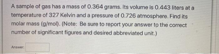 Solved A sample of gas has a mass of 0.364 grams. Its volume | Chegg.com