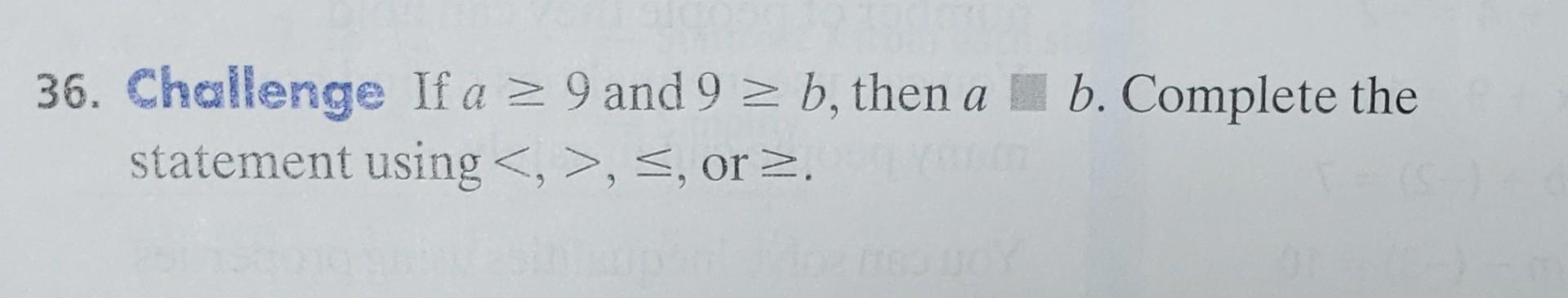 36. Challenge If A ≥ 9 And 9 ≥ B, Then A B. Complete | Chegg.com