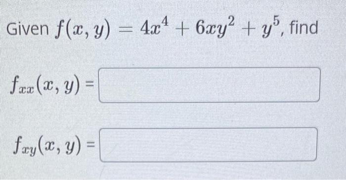 Given \( f(x, y)=4 x^{4}+6 x y^{2}+y^{5}, f \) \[ f_{x x}(x, y)= \] \[ f_{x y}(x, y)= \]