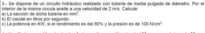 3.- Se dispone de un circuito hidráulico realizado con tubería de media pulgada de diámetro. Por el interior de la misma circ