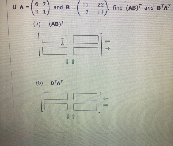 Solved If A = 6 7 9 And B = 11 22 -2 -11 Find (AB) And B'AT. | Chegg.com