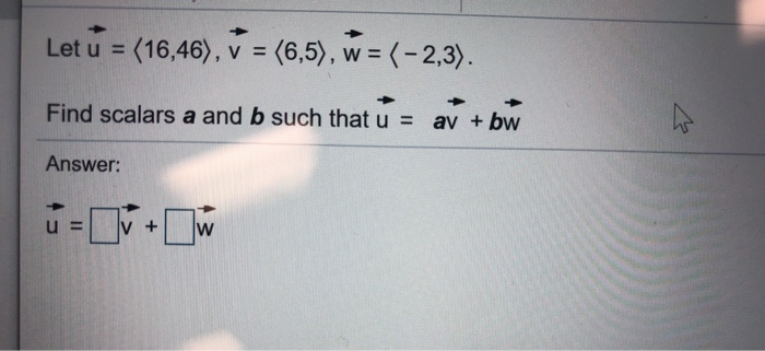 Solved Let U = (16,46), V = (6,5), W = (-2,3). Find Scalars | Chegg.com