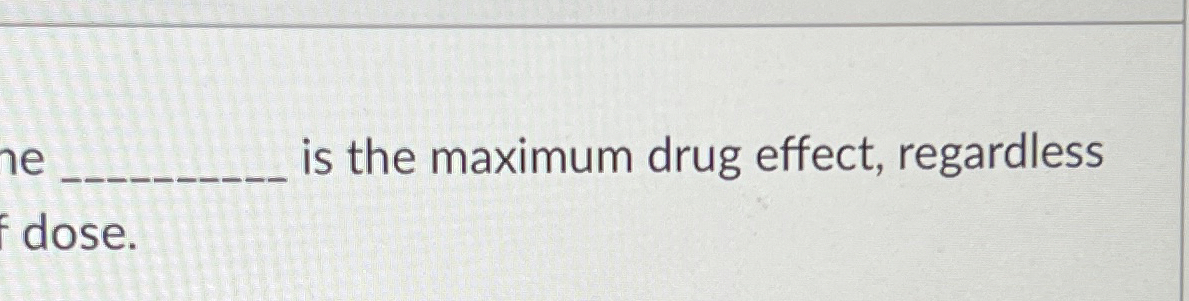 Solved is the maximum drug effect, regardless dose. | Chegg.com