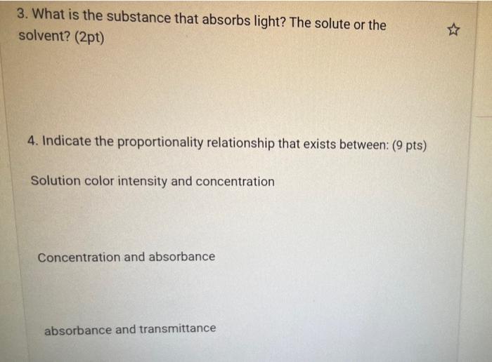 3. What is the substance that absorbs light? The solute or the solvent? (2pt) 4. Indicate the proportionality relationship th