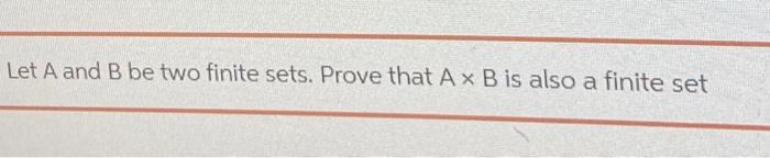 Solved Let A And B Be Two Finite Sets. Prove That Ax B Is | Chegg.com