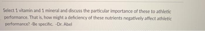 Select 1 vitamin and 1 mineral and discuss the particular importance of these to athletic performance. That is, how might a d