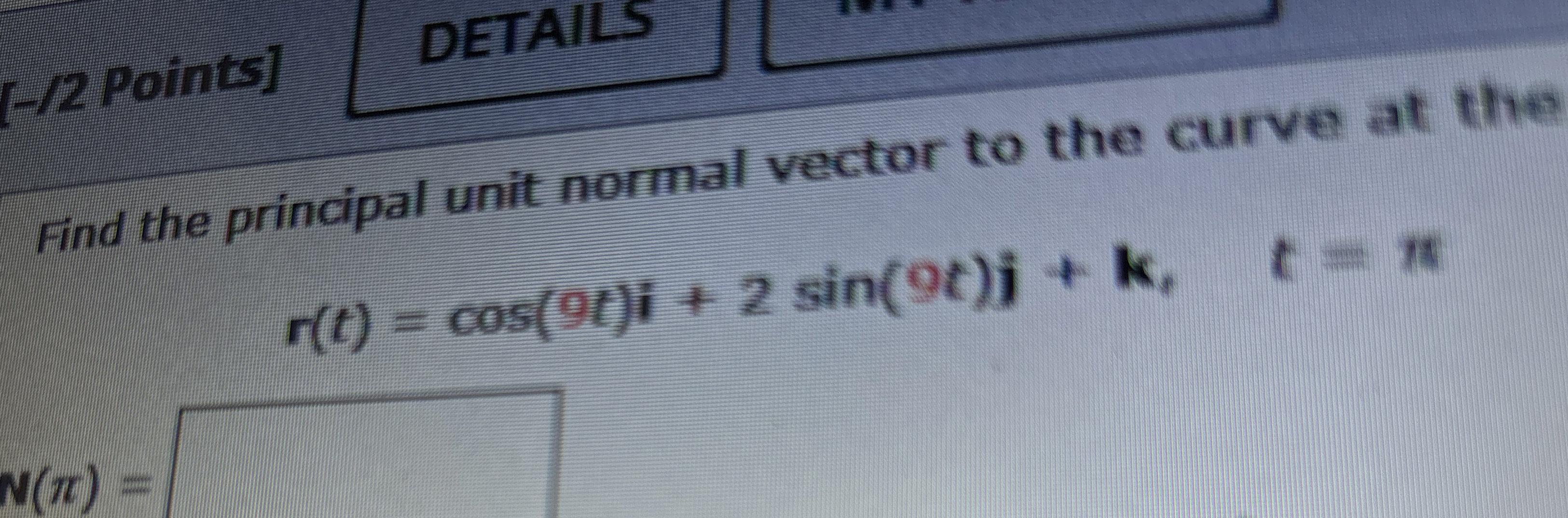 [-/2 ﻿Points]DETAILSFind the principal unit normal | Chegg.com