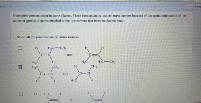 Geometric isomers occur in some alkenes. These isomers are called cis-trans isomers because of the spatial orientation of the