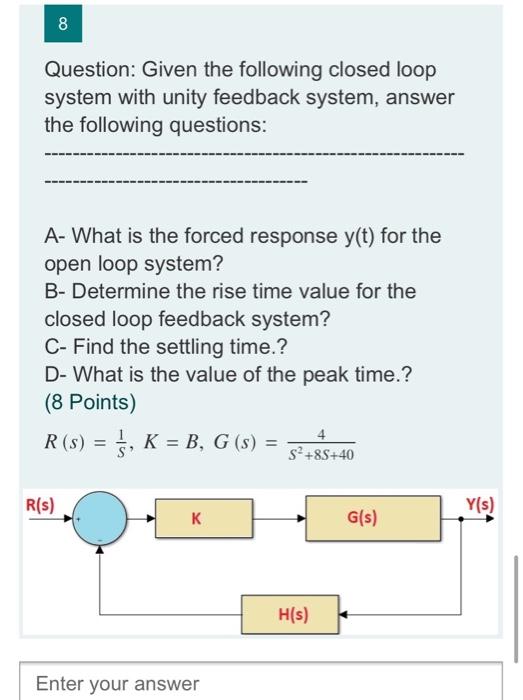 Solved 8 Question: Given the following closed loop system | Chegg.com