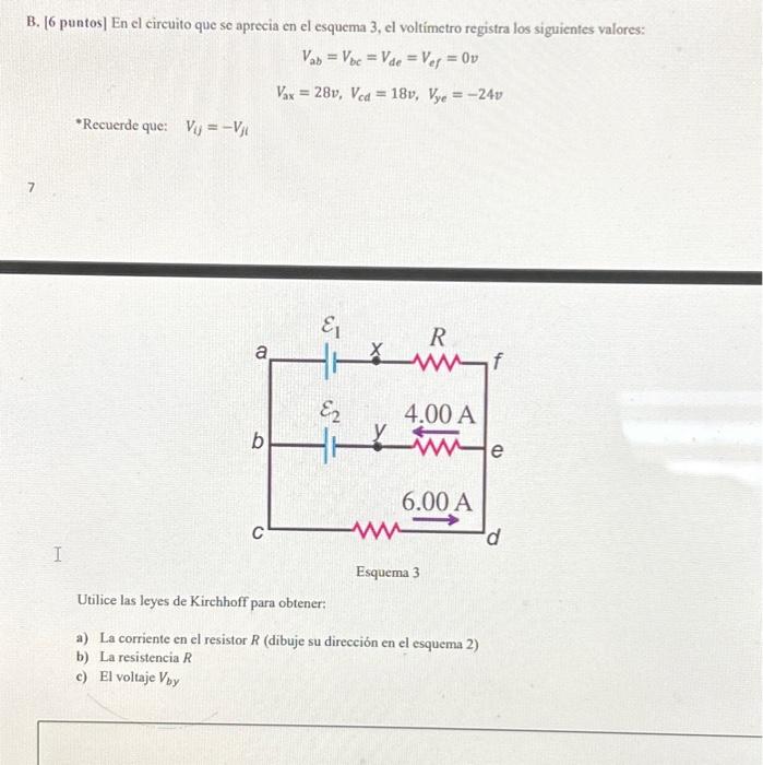 B. [6 puntos] En el circuito que se aprecia en el esquema 3, el voltímetro registra los siguientes valores: \[ \begin{array}{