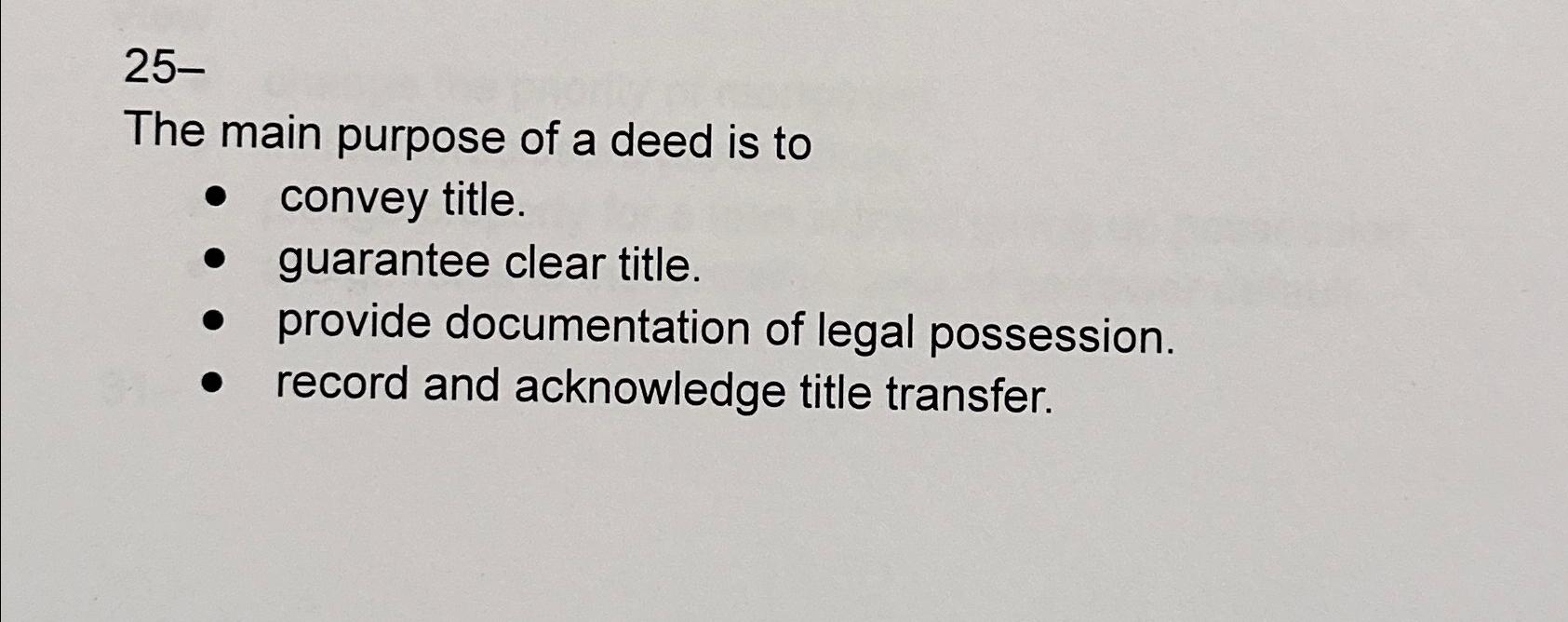 Solved 25The main purpose of a deed is toconvey