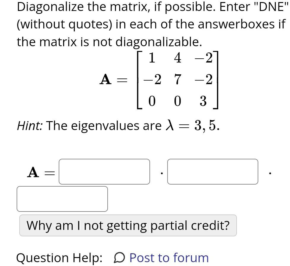 Solved Diagonalize the matrix, if possible. Enter "DNE" | Chegg.com