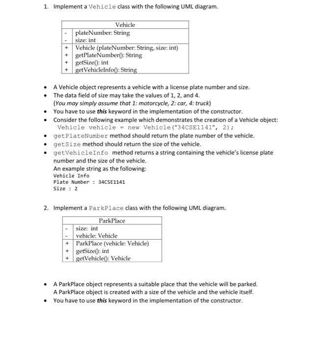 1. Implement a Vehicle class with the following UML diagram. Vehicle plateNumber: String size: int Vehicle (plateNumber: Stri
