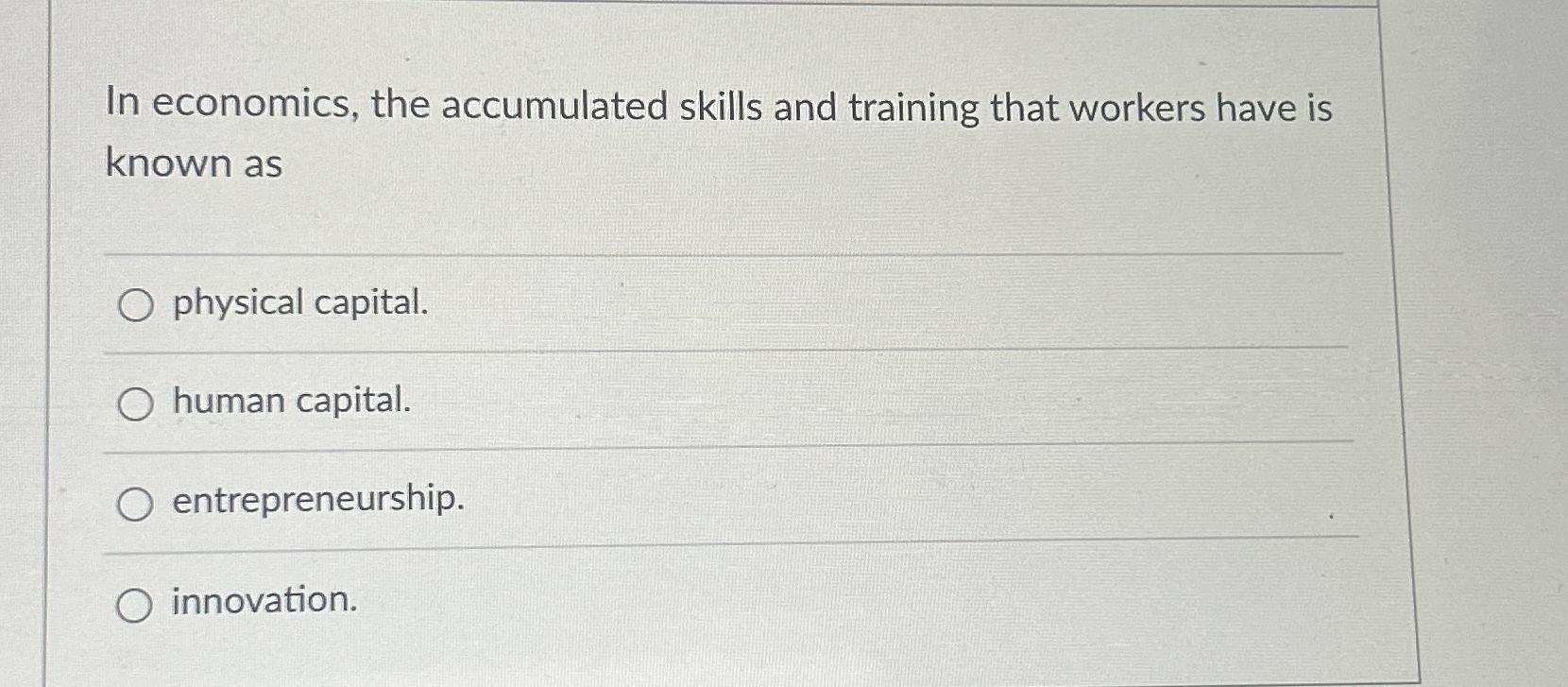 Solved In Economics The Accumulated Skills And Training