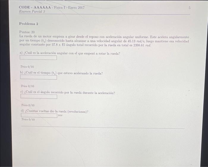 Puntos: 20 Las rueda de un motor empieza a girar desde el reposo con aceleración angular umiforme. Este acelera angularmente