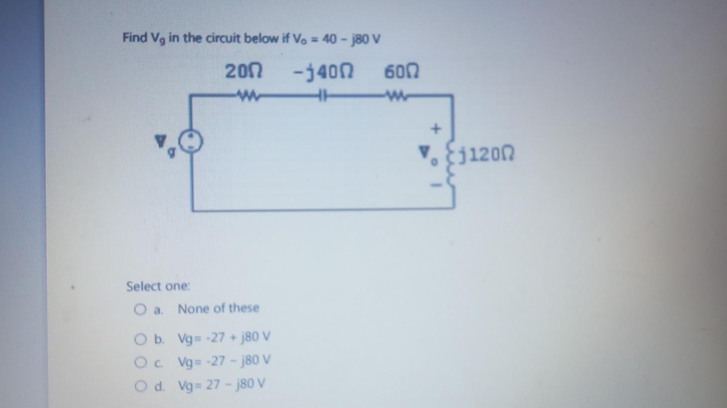 Solved Find Vg In The Circuit Below If V0 40−j80 V Select