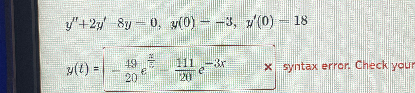 Solved y''+2y'-8y=0,y(0)=-3,y'(0)=18y(t)=syntax error. Check | Chegg.com