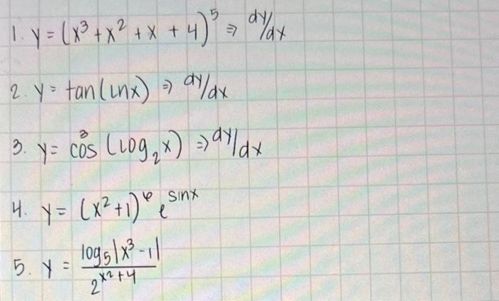 1. \( y=\left(x^{3}+x^{2}+x+4\right)^{5} \Rightarrow d y / d x \) 2. \( y=\tan (\ln x) \Rightarrow d y / d x \) 3. \( y=\cos