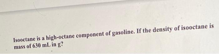 Solved Isooctane Is A High Octane Component Of Gasoline If 3204