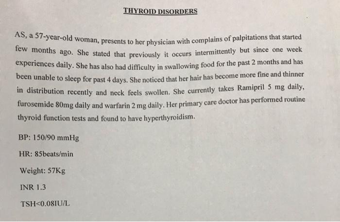 THYROID DISORDERS AS, a 57-year-old woman, presents to her physician with complains of palpitations that started few months a