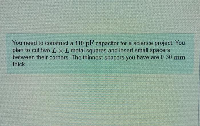 Solved You need to construct a 110pF capacitor for a science | Chegg.com