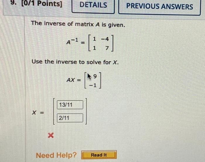 The inverse of matrix \( A \) is given.
\[
A^{-1}=\left[\begin{array}{rr}
1 & -4 \\
1 & 7
\end{array}\right]
\]
Use the inver