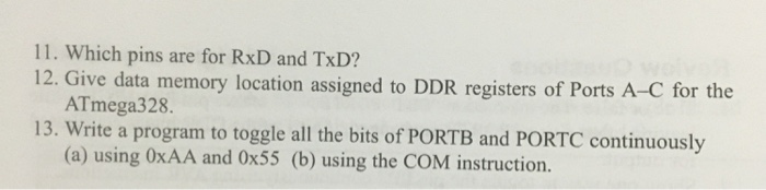 11. Which pins are for RxD and TxD? 12. Give data memory location assigned to DDR registers of Ports A-C for the ATmega328. 1