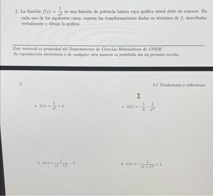 2. La función \( f(x)=\frac{1}{x^{2}} \) es una función de potencia básica cuya gráfica usted debe de conocer. En cada uno de