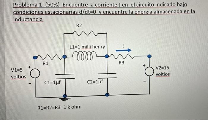 Problema 1: (50%) Encuentre la corriente J en el circuito indicado bajo condiciones estacionarias d/dt=0 y encuentre la energ