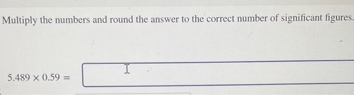 Solved Multiply the numbers and round the answer to the | Chegg.com