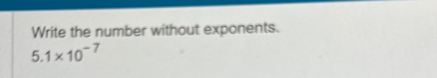 Solved 5.1Write the number without exponents.5.1×10-7 | Chegg.com