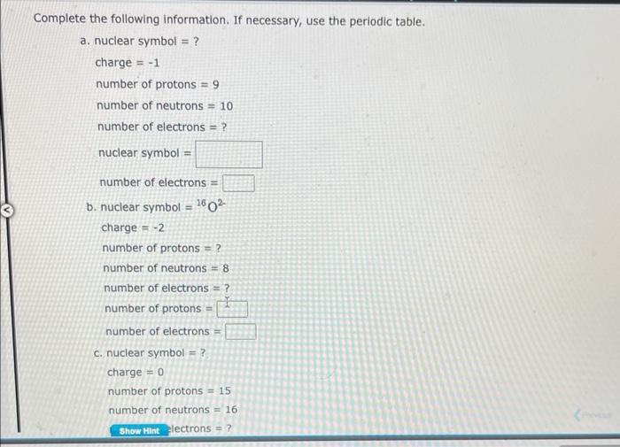 omplete the following information. If necessary, use the periodic table.
a. nuclear symbol = ?
charge \( =-1 \)
number of pro