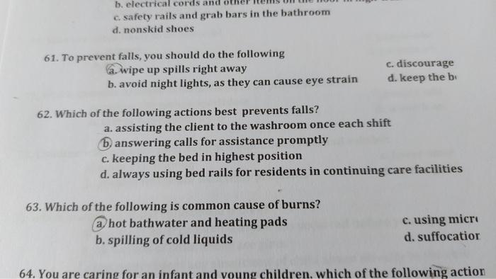 b. electrical cords and csafety rails and grab bars in the bathroom d. nonskid shoes 61. To prevent falls, you should do the