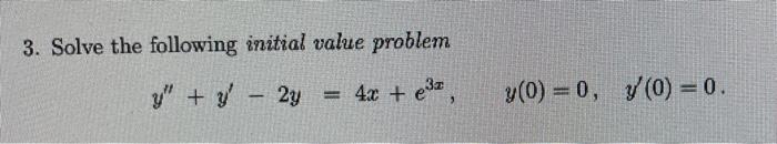 3. Solve the following initial value problem y + y 2y = 4x + e³², - y(0) = 0, y(0) = 0.