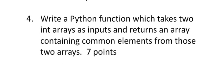 Solved 4. Write a Python function which takes two int arrays | Chegg.com