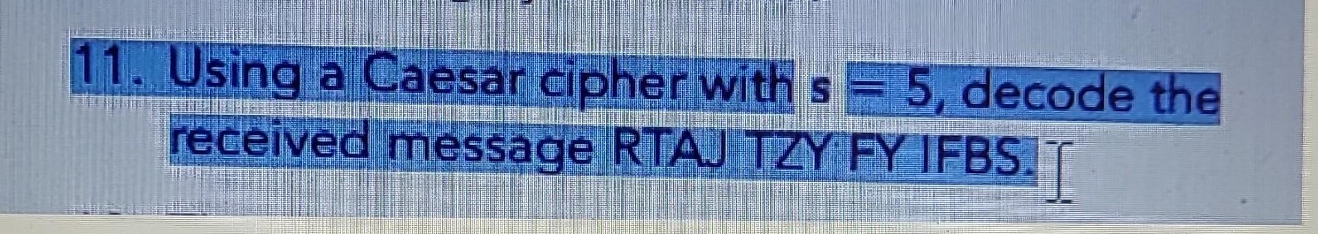 solved-11-using-a-caesar-cipher-with-s-5-decode-the-chegg