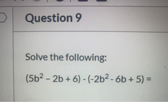 Solved Question 9 Solve the following: (5b2 - 2b + 6) - | Chegg.com