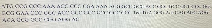 ATG CCG CCC AAA ACC CCC CGA AAA ACG GCC GCC ACC GCC GCC GCT GCC GCC
GCG GAA CCC GGC ACC GCC GCC GCC GCC CCC Tec TGA GGG Acc C