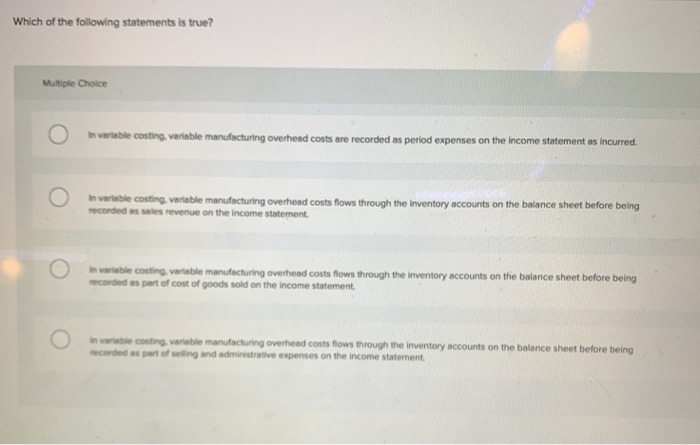 Which Of The Following Statements Is True Regarding Variable Costing Solved Which of the following statements is true? Multiple | Chegg.com