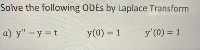 Solved Solve the following ODEs by Laplace Transform a) y" – | Chegg.com