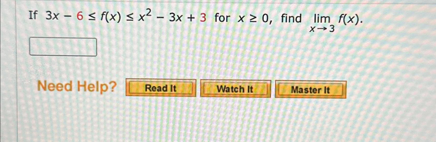 Solved If 3x-6≤f(x)≤x2-3x+3 ﻿for x≥0, ﻿find limx→3f(x)Need | Chegg.com