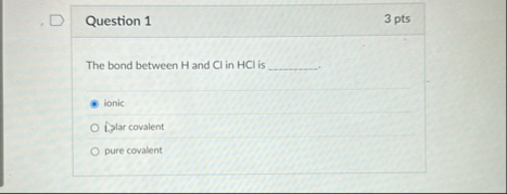 Solved Question 13 ﻿ptsThe bond between H and Cl in HCl is | Chegg.com