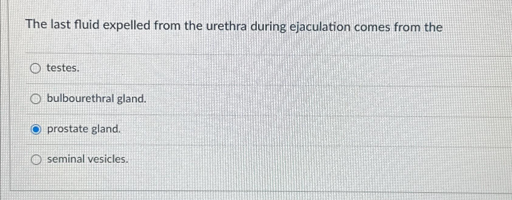 Solved The last fluid expelled from the urethra during