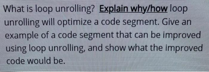 Solved What is loop unrolling? Explain why/how loop | Chegg.com
