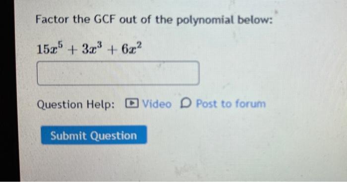 Solved Factor the GCF out of the polynomial below: | Chegg.com