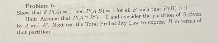 Solved Problem 5. Show That If P(A) = 1 Then P(AB) = 1 For | Chegg.com