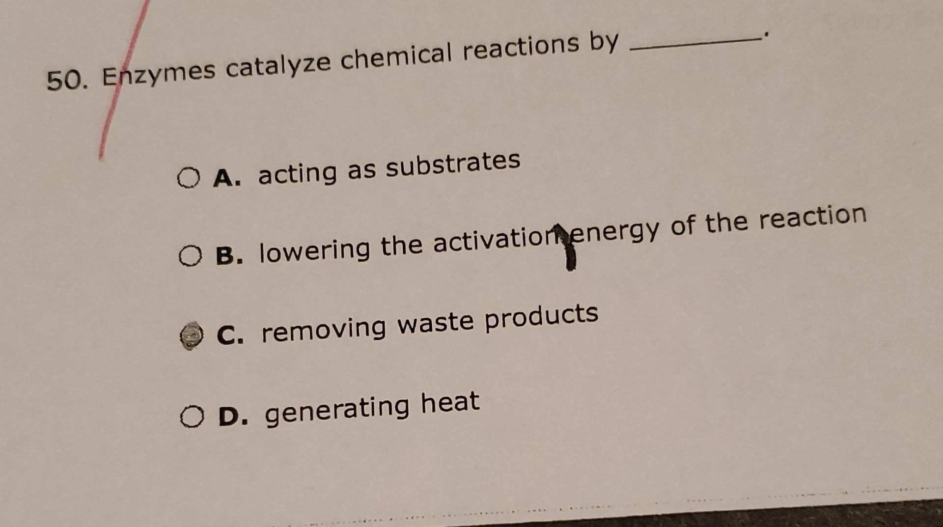 Solved 50. Enzymes catalyze chemical reactions by . A.