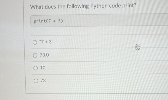 Solved What does the following Python code print? print(7+3) | Chegg.com